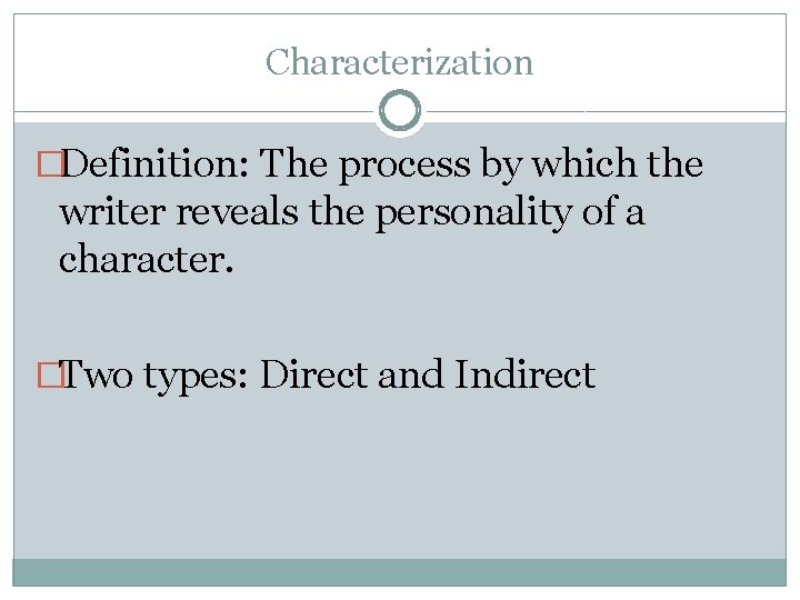 Characterization �Definition: The process by which the writer reveals the personality of a character. Characterization �Definition: The process by which the writer reveals the personality of a character.
