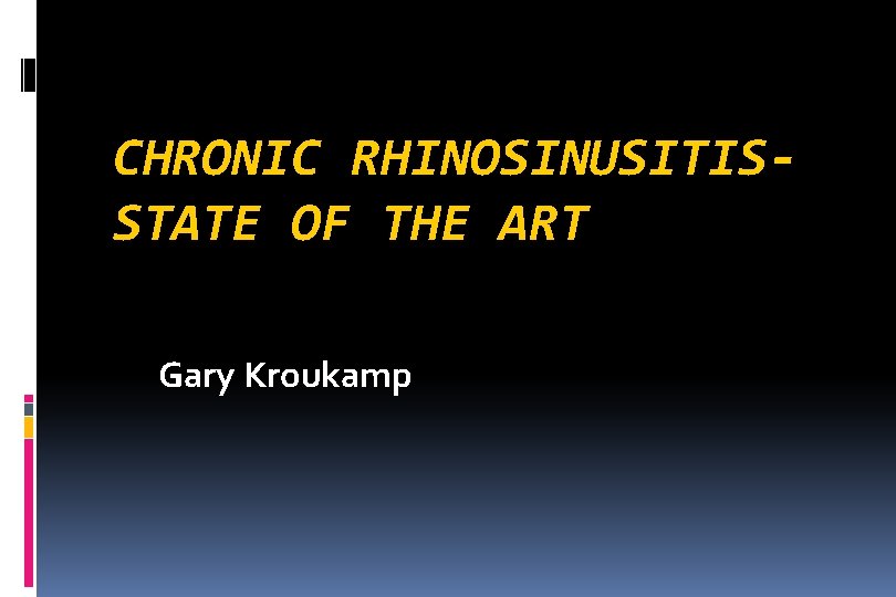 CHRONIC RHINOSINUSITISSTATE OF THE ART Gary Kroukamp 