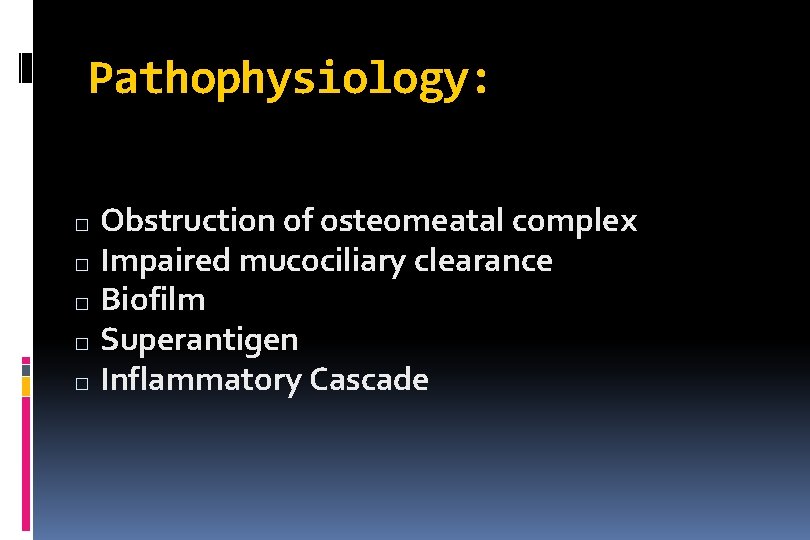 Pathophysiology: Obstruction of osteomeatal complex � Impaired mucociliary clearance � Biofilm � Superantigen �