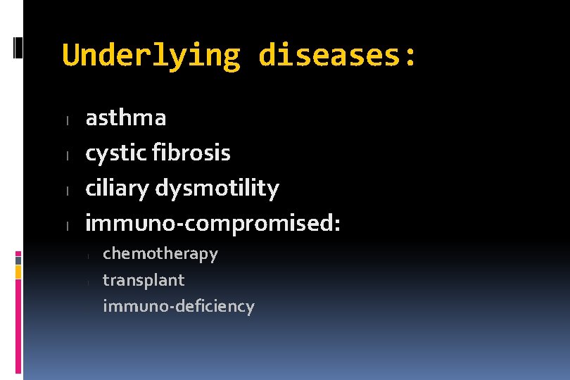 Underlying diseases: l l asthma cystic fibrosis ciliary dysmotility immuno-compromised: l l l chemotherapy