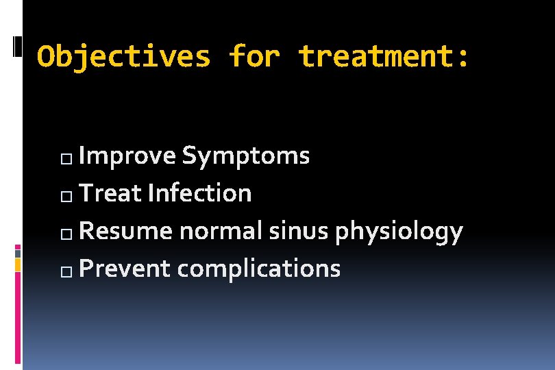 Objectives for treatment: Improve Symptoms � Treat Infection � Resume normal sinus physiology �