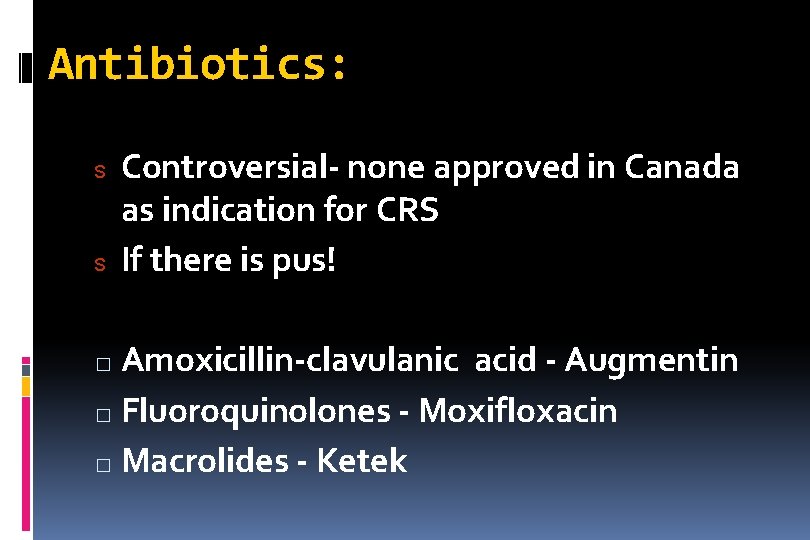 Antibiotics: S S Controversial- none approved in Canada as indication for CRS If there