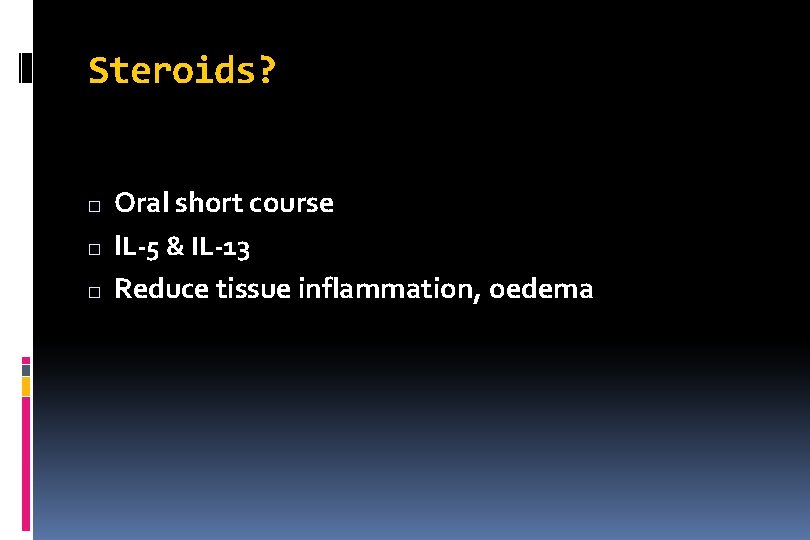 Steroids? � � � Oral short course IL-5 & IL-13 Reduce tissue inflammation, oedema