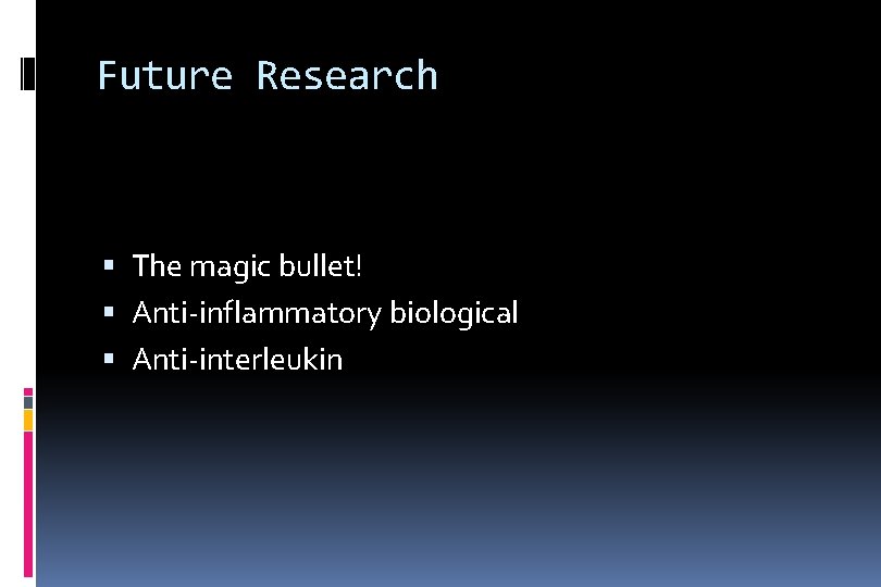 Future Research The magic bullet! Anti-inflammatory biological Anti-interleukin 