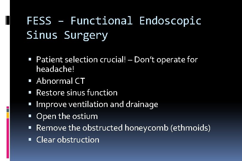FESS – Functional Endoscopic Sinus Surgery Patient selection crucial! – Don’t operate for headache!