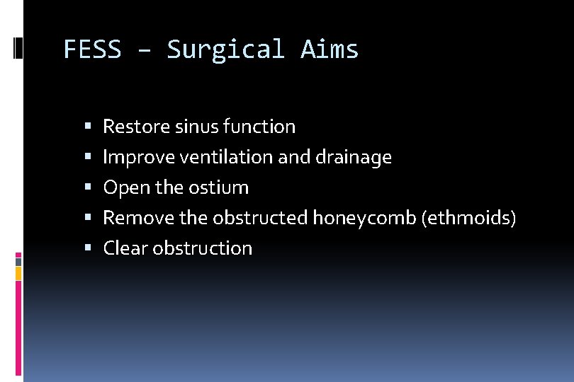 FESS – Surgical Aims Restore sinus function Improve ventilation and drainage Open the ostium