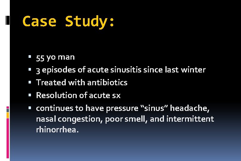 Case Study: 55 yo man 3 episodes of acute sinusitis since last winter Treated