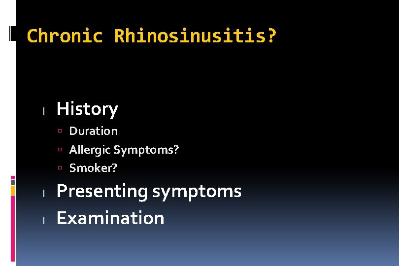 Chronic Rhinosinusitis? l History Duration Allergic Symptoms? Smoker? l l Presenting symptoms Examination 