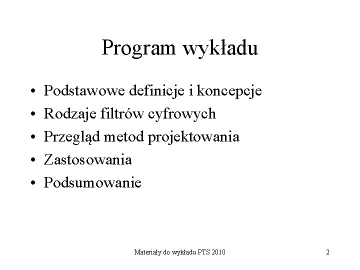 Program wykładu • • • Podstawowe definicje i koncepcje Rodzaje filtrów cyfrowych Przegląd metod