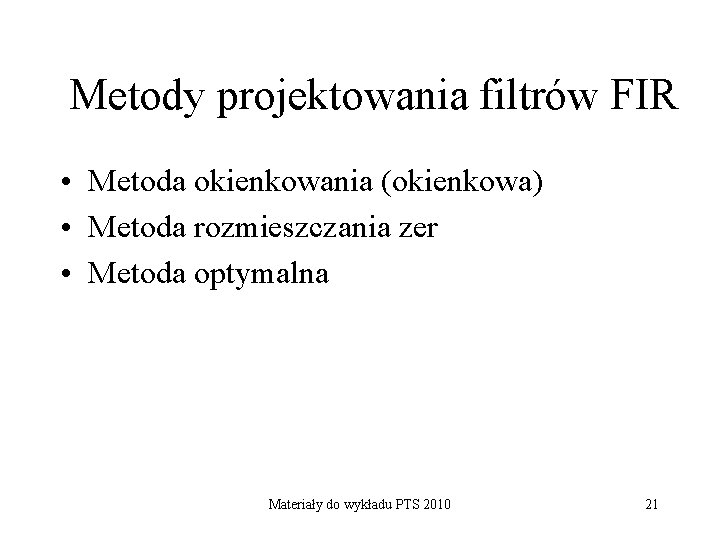 Metody projektowania filtrów FIR • Metoda okienkowania (okienkowa) • Metoda rozmieszczania zer • Metoda