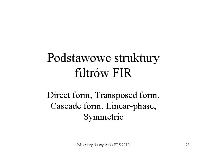 Podstawowe struktury filtrów FIR Direct form, Transposed form, Cascade form, Linear-phase, Symmetric Materiały do