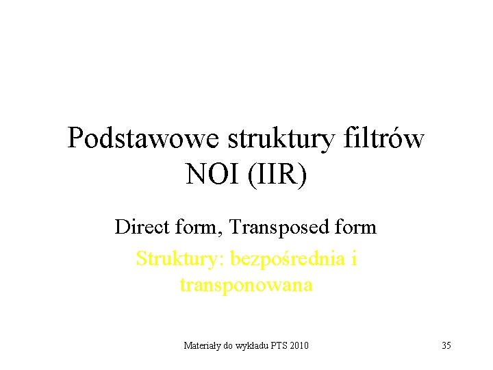 Podstawowe struktury filtrów NOI (IIR) Direct form, Transposed form Struktury: bezpośrednia i transponowana Materiały