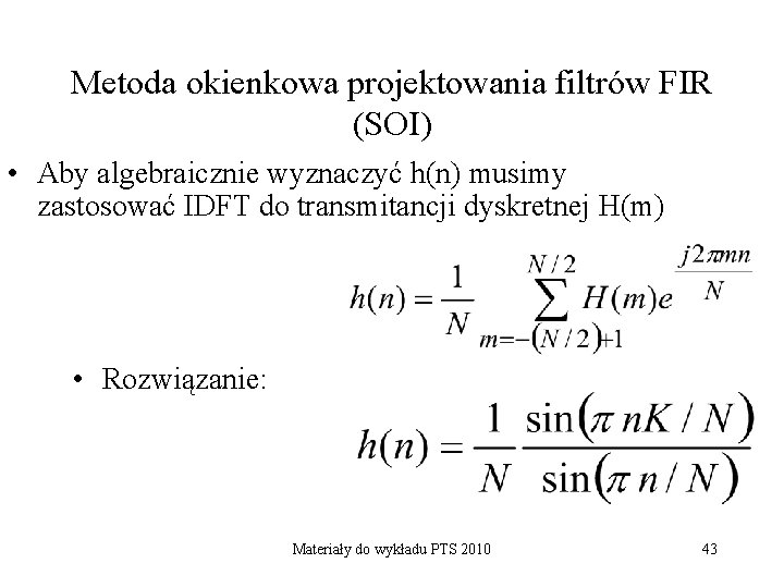 Metoda okienkowa projektowania filtrów FIR (SOI) • Aby algebraicznie wyznaczyć h(n) musimy zastosować IDFT