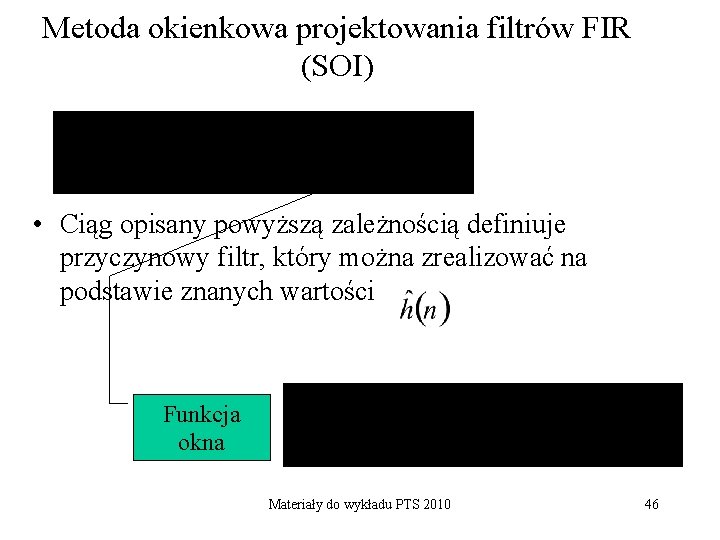 Metoda okienkowa projektowania filtrów FIR (SOI) • Ciąg opisany powyższą zależnością definiuje przyczynowy filtr,