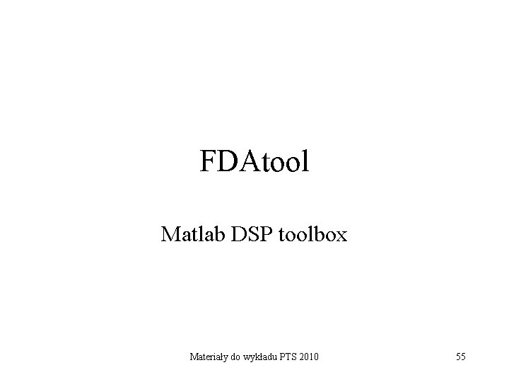 FDAtool Matlab DSP toolbox Materiały do wykładu PTS 2010 55 