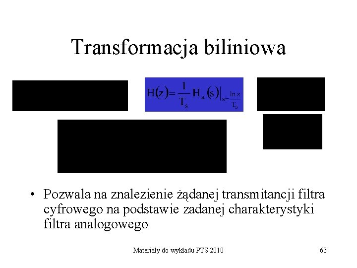 Transformacja biliniowa • Pozwala na znalezienie żądanej transmitancji filtra cyfrowego na podstawie zadanej charakterystyki