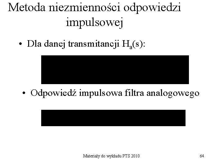 Metoda niezmienności odpowiedzi impulsowej • Dla danej transmitancji Ha(s): • Odpowiedź impulsowa filtra analogowego