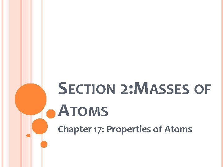 SECTION 2: MASSES OF ATOMS Chapter 17: Properties of Atoms 