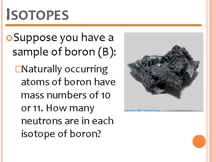 ISOTOPES Suppose you have a sample of boron (B): �Naturally occurring atoms of boron