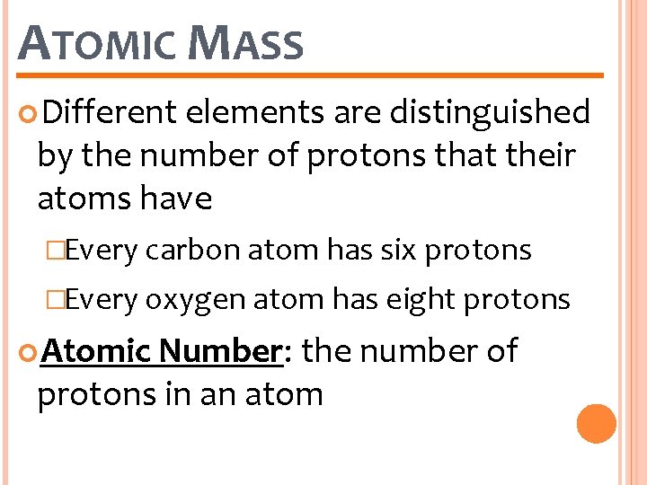 ATOMIC MASS Different elements are distinguished by the number of protons that their atoms
