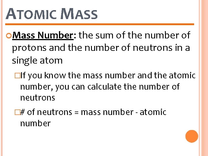 ATOMIC MASS Mass Number: the sum of the number of protons and the number