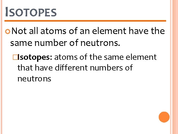 ISOTOPES Not all atoms of an element have the same number of neutrons. �Isotopes: