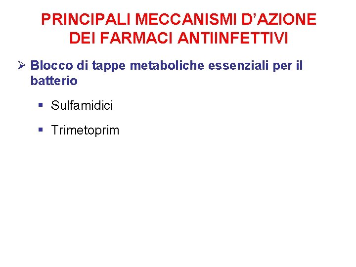 PRINCIPALI MECCANISMI D’AZIONE DEI FARMACI ANTIINFETTIVI Ø Blocco di tappe metaboliche essenziali per il PRINCIPALI MECCANISMI D’AZIONE DEI FARMACI ANTIINFETTIVI Ø Blocco di tappe metaboliche essenziali per il