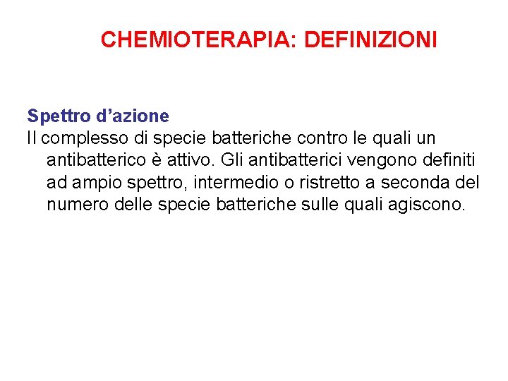 CHEMIOTERAPIA: DEFINIZIONI Spettro d’azione Il complesso di specie batteriche contro le quali un antibatterico CHEMIOTERAPIA: DEFINIZIONI Spettro d’azione Il complesso di specie batteriche contro le quali un antibatterico