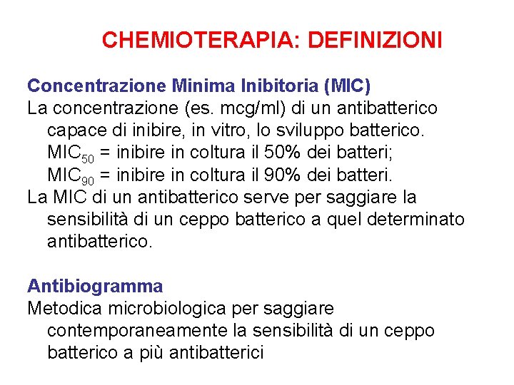 CHEMIOTERAPIA: DEFINIZIONI Concentrazione Minima Inibitoria (MIC) La concentrazione (es. mcg/ml) di un antibatterico capace CHEMIOTERAPIA: DEFINIZIONI Concentrazione Minima Inibitoria (MIC) La concentrazione (es. mcg/ml) di un antibatterico capace