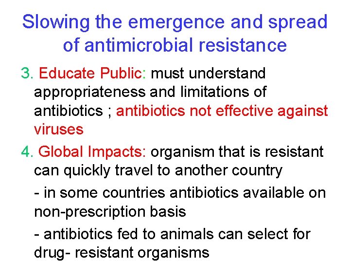 Slowing the emergence and spread of antimicrobial resistance 3. Educate Public: must understand appropriateness Slowing the emergence and spread of antimicrobial resistance 3. Educate Public: must understand appropriateness