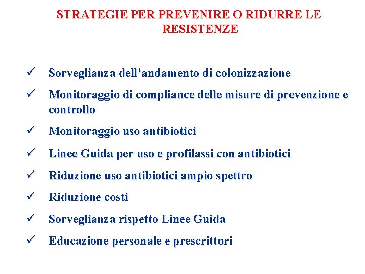 STRATEGIE PER PREVENIRE O RIDURRE LE RESISTENZE ü Sorveglianza dell’andamento di colonizzazione ü Monitoraggio STRATEGIE PER PREVENIRE O RIDURRE LE RESISTENZE ü Sorveglianza dell’andamento di colonizzazione ü Monitoraggio
