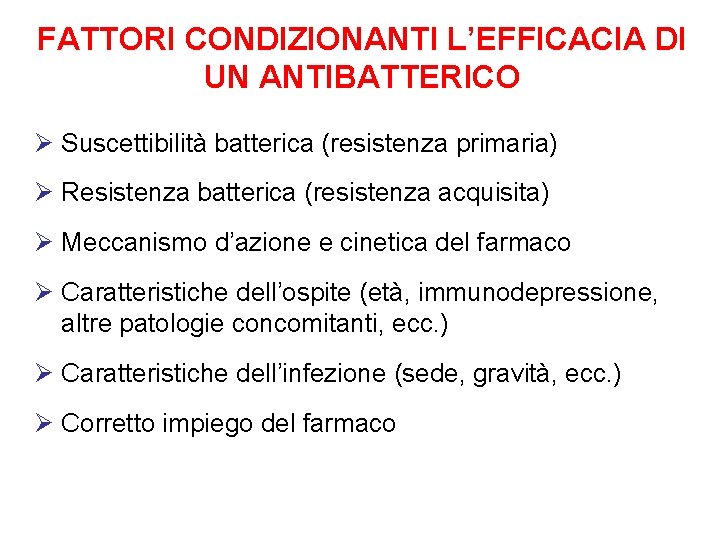 FATTORI CONDIZIONANTI L’EFFICACIA DI UN ANTIBATTERICO Ø Suscettibilità batterica (resistenza primaria) Ø Resistenza batterica FATTORI CONDIZIONANTI L’EFFICACIA DI UN ANTIBATTERICO Ø Suscettibilità batterica (resistenza primaria) Ø Resistenza batterica
