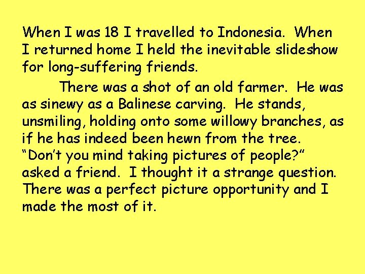 When I was 18 I travelled to Indonesia. When I returned home I held When I was 18 I travelled to Indonesia. When I returned home I held