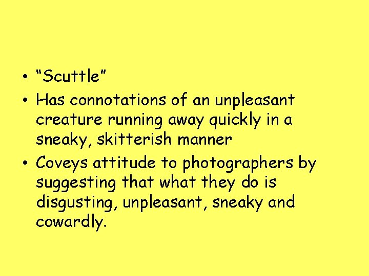 • “Scuttle” • Has connotations of an unpleasant creature running away quickly in • “Scuttle” • Has connotations of an unpleasant creature running away quickly in