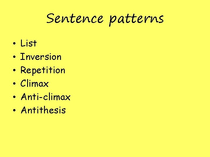 Sentence patterns • • • List Inversion Repetition Climax Anti-climax Antithesis Sentence patterns • • • List Inversion Repetition Climax Anti-climax Antithesis