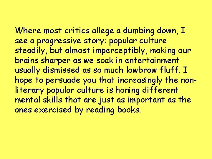Where most critics allege a dumbing down, I see a progressive story: popular culture Where most critics allege a dumbing down, I see a progressive story: popular culture