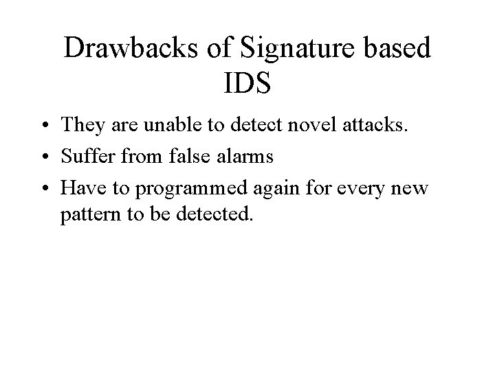 Drawbacks of Signature based IDS • They are unable to detect novel attacks. •