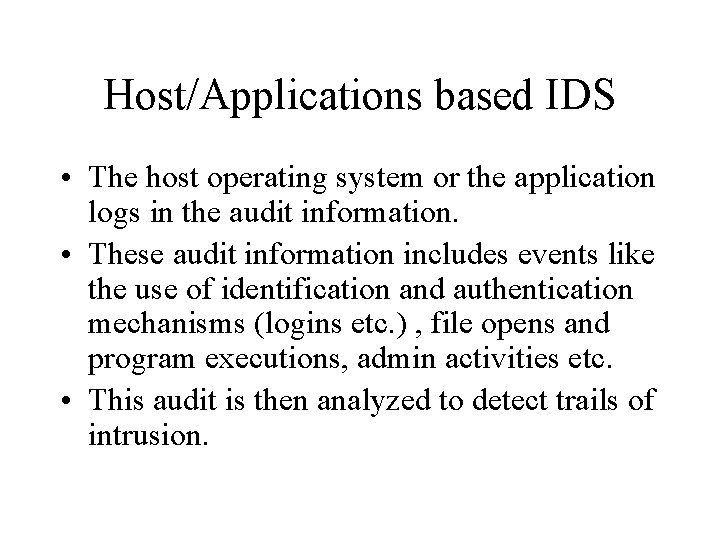 Host/Applications based IDS • The host operating system or the application logs in the