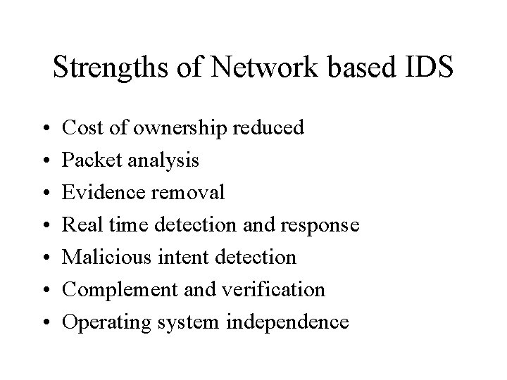 Strengths of Network based IDS • • Cost of ownership reduced Packet analysis Evidence