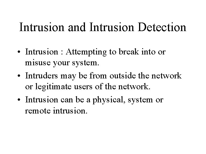 Intrusion and Intrusion Detection • Intrusion : Attempting to break into or misuse your