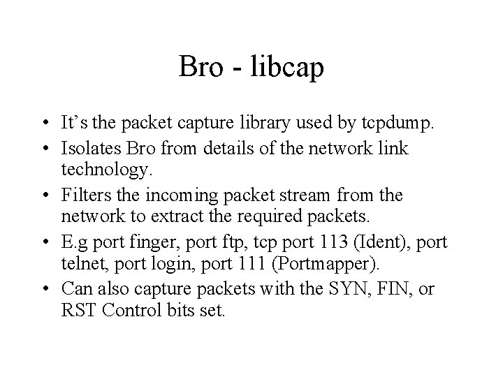 Bro - libcap • It’s the packet capture library used by tcpdump. • Isolates
