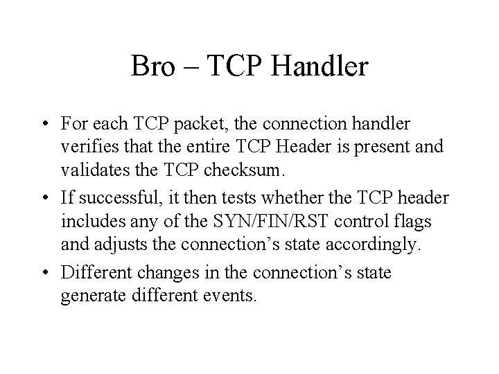 Bro – TCP Handler • For each TCP packet, the connection handler verifies that