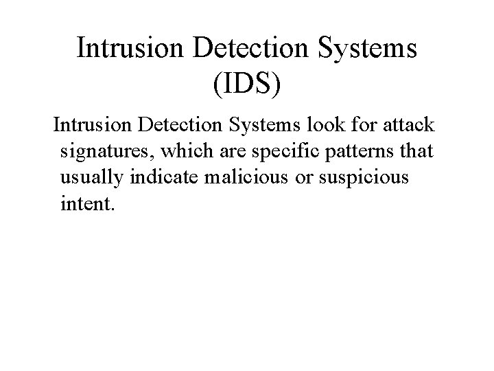 Intrusion Detection Systems (IDS) Intrusion Detection Systems look for attack signatures, which are specific