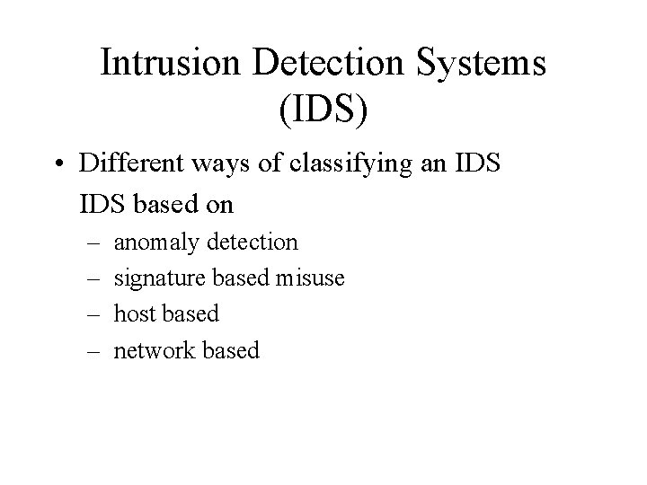 Intrusion Detection Systems (IDS) • Different ways of classifying an IDS based on –