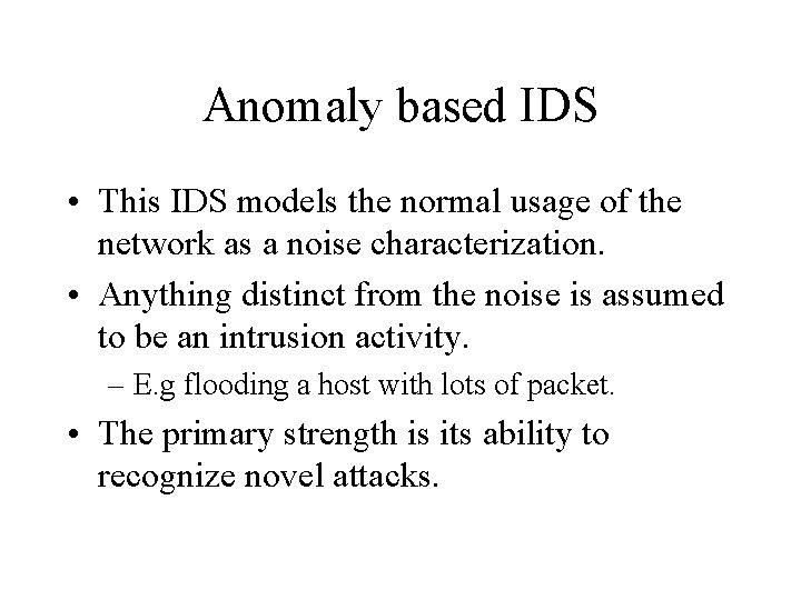Anomaly based IDS • This IDS models the normal usage of the network as