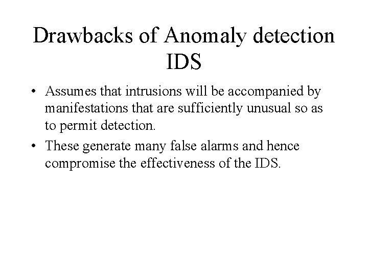 Drawbacks of Anomaly detection IDS • Assumes that intrusions will be accompanied by manifestations