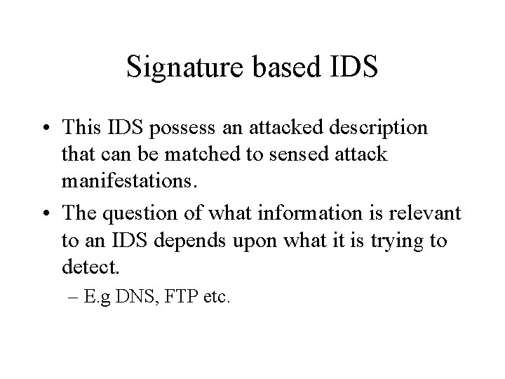 Signature based IDS • This IDS possess an attacked description that can be matched