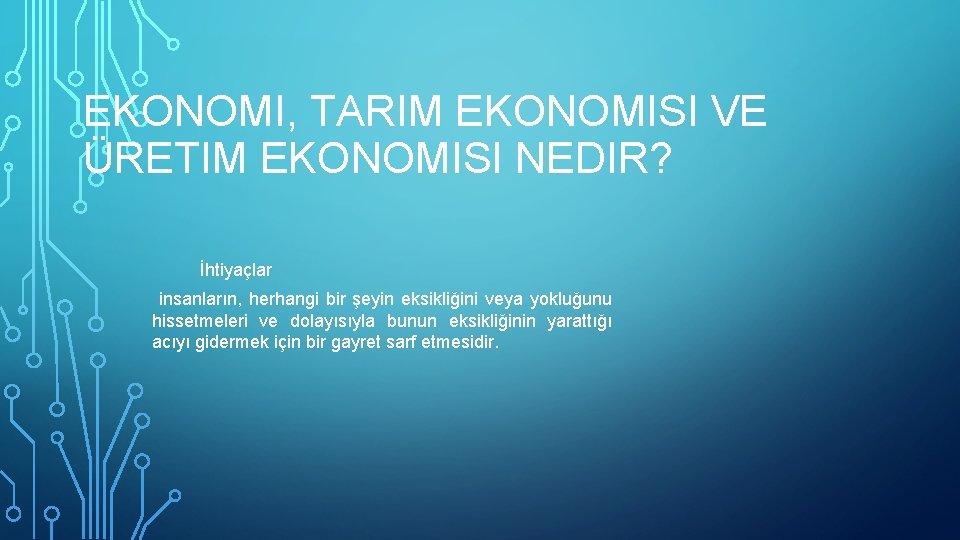 EKONOMI, TARIM EKONOMISI VE ÜRETIM EKONOMISI NEDIR? İhtiyaçlar insanların, herhangi bir şeyin eksikliğini veya