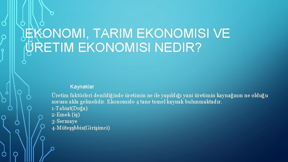 EKONOMI, TARIM EKONOMISI VE ÜRETIM EKONOMISI NEDIR? Kaynaklar Üretim faktörleri denildiğinde üretimin ne ile