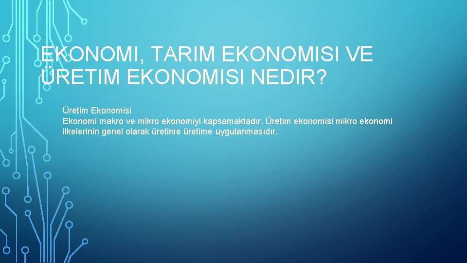 EKONOMI, TARIM EKONOMISI VE ÜRETIM EKONOMISI NEDIR? Üretim Ekonomisi Ekonomi makro ve mikro ekonomiyi